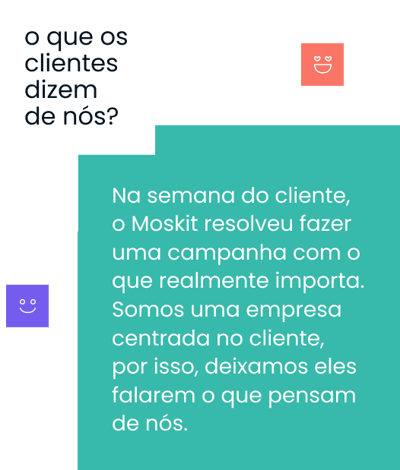 o que os clientes dizem de nós? na semana do cliente, o moskit resolveu fazer uma campanha com o que realmente importa. Somos uma empresa centrada no cliente