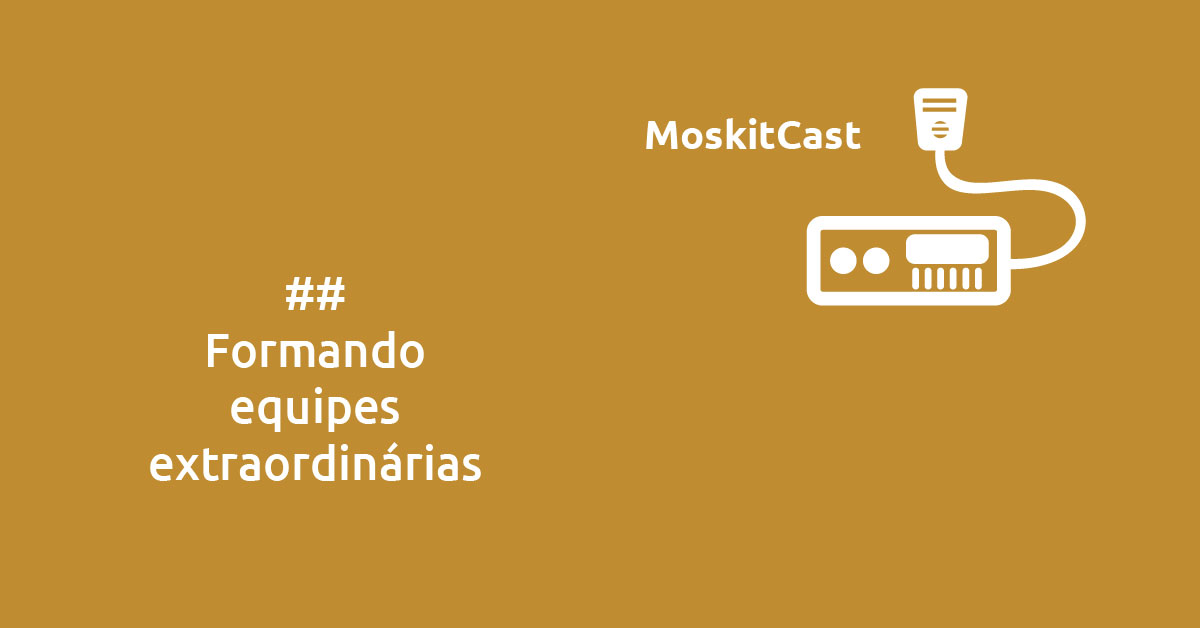 MoskitCast: Formando equipes extraordinárias