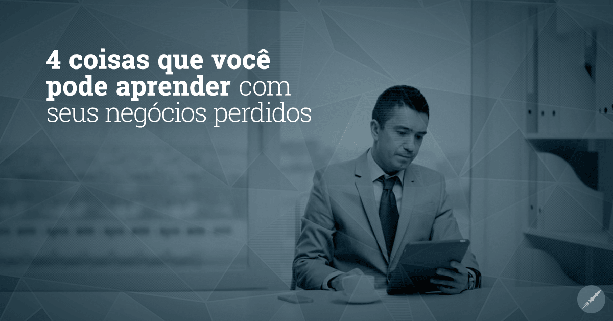 4 coisas que você pode aprender com seus negócios perdidos