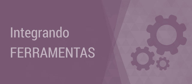 Integração de ferramentas: entenda como podem ser feitas