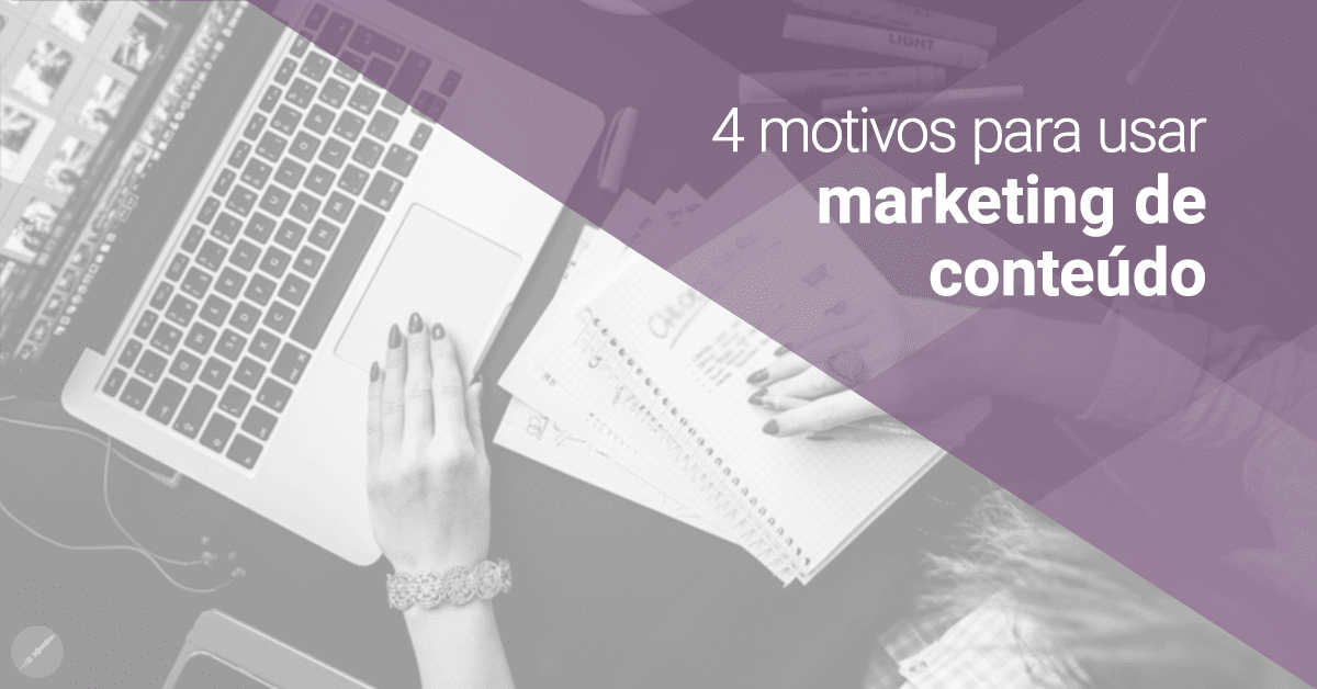 4 motivos para iniciar o marketing de conteúdo na sua empresa