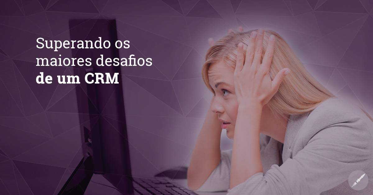 Superando os maiores desafios em usar um CRM